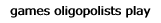 games oligopolists play